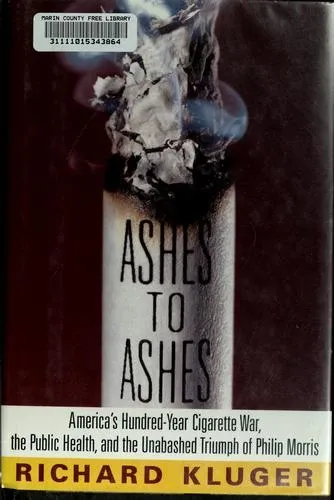 Ashes to Ashes: America's Hundred-Year Cigarette War, the Public Health, and the Unabashed Triumph of Philip Morris の書影