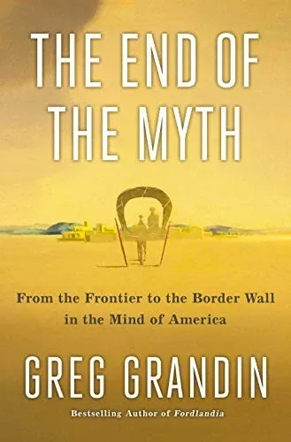 The End of the Myth: From the Frontier to the Border Wall in the Mind of America の書影