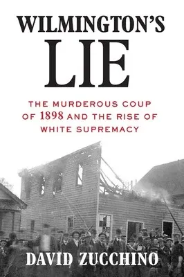 Wilmington's Lie: The Murderous Coup of 1898 and the Rise of White Supremacy の書影